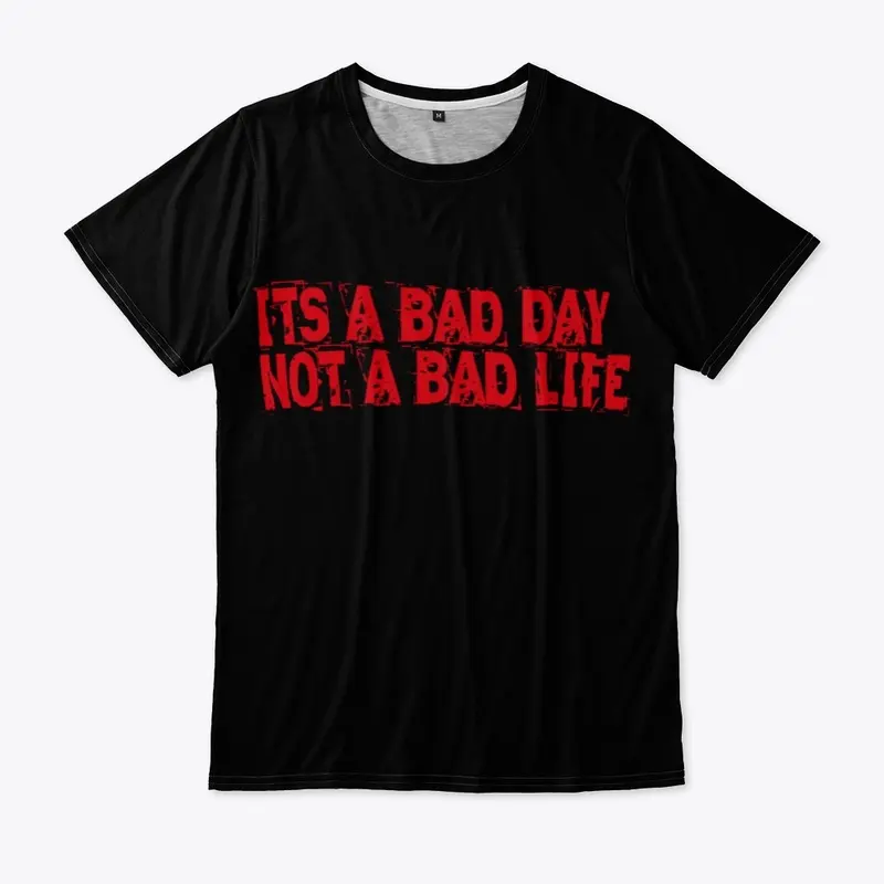 ITS A BAD DAY NOT A BAD LIFE